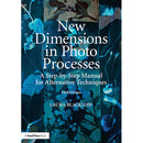 Focal Press New Dimensions in Photo Processes: A Step-by-Step Manual for Alternative Techniques