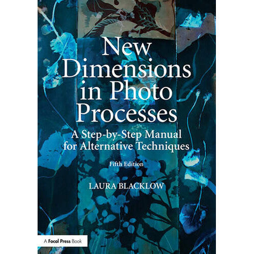 Focal Press New Dimensions in Photo Processes: A Step-by-Step Manual for Alternative Techniques